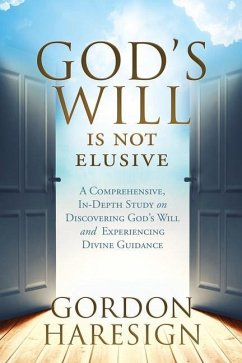 God's Will Is Not Elusive: A Comprehensive, In-Depth Study on Discovering God's Will and Experiencing Divine Guidance - Haresign, Gordon