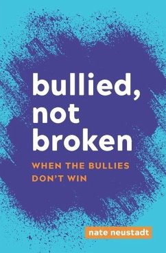 Bullied, Not Broken: When the Bullies Don't Win - Neustadt, Nate