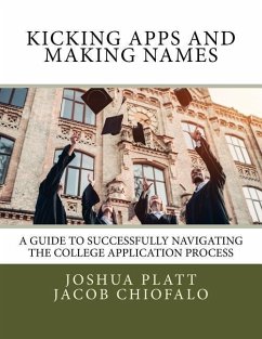 Kicking Apps and Making Names: A Guide to Successfully Navigating the College Application Process - Chiofalo, Jacob; Platt, Joshua