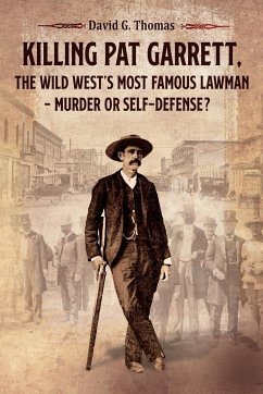 Killing Pat Garrett, The Wild West's Most Famous Lawman - Murder or Self-Defense? - Thomas, David G.