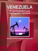 Venezuela Oil, Gas Exploration Laws and Regulation Handbook - Strategic Information, Regulations, Opportunities