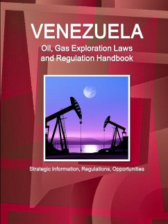 Venezuela Oil, Gas Exploration Laws and Regulation Handbook - Strategic Information, Regulations, Opportunities - Ibp, Inc.