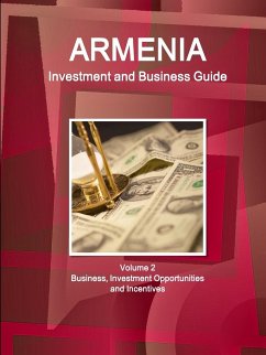 Armenia Investment and Business Guide Volume 2 Business, Investment Opportunities and Incentives - Ibp, Inc.