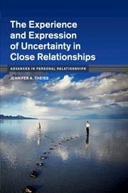 The Experience and Expression of Uncertainty in Close Relationships - Theiss, Jennifer A