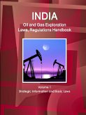 India Oil and Gas Exploration Laws, Regulations Handbook Volume 1 Strategic Information and Basic Laws