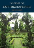 50 Gems of Nottinghamshire: The History & Heritage of the Most Iconic Places