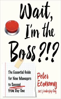 Wait, I'm the Boss?!?: The Essential Guide for New Managers to Succeed from Day One - Economy, Peter
