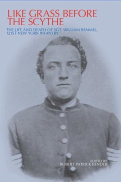 Like Grass Before the Scythe: The Life and Death of Sgt. William Remmel 121st New York Infantry - Remmel, William