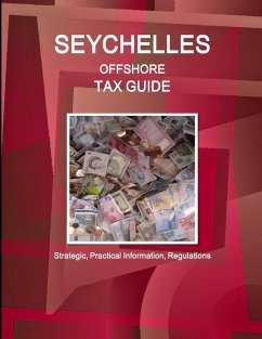 Seychelles Offshore Tax Guide - Strategic, Practical Information, Regulations - IBP. Inc.