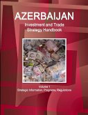 Azerbaijan Investment and Trade Strategy Handbook Volume 1 Strategic Information, Programs, Regulations
