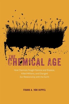 The Chemical Age: How Chemists Fought Famine and Disease, Killed Millions, and Changed Our Relationship with the Earth - Von Hippel, Frank A