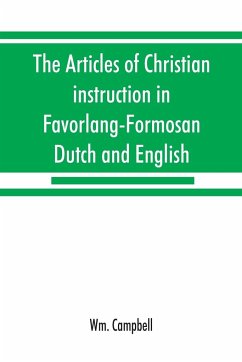 The articles of Christian instruction in Favorlang-Formosan, Dutch and English, from Vertrecht's manuscript of 1650 - Campbell, Wm.