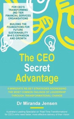 The CEO Secret Advantage: 8 Immediate Re-Set Strategies Addressing The Most Common Failings Of Leadership Through Transformational Change - Jensen, Miranda