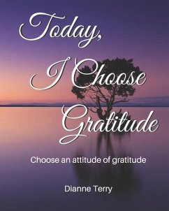 Today, I Choose Gratitude: Choose An Attitude of Gratitude - Terry, Dianne