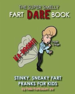 The Super Smelly Fart Dare Book (For Boys and Daring Girls ): 5 Stinky Sneaky Farting Pranks That School Kids Will Love! - Fartbaum Jnr, Felix