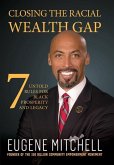 Closing The Racial Wealth Gap: 7 Untold Rules for Black Prosperity and Legacy
