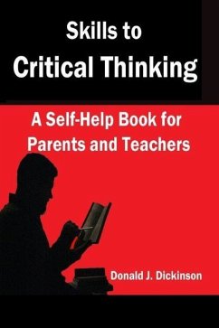 Skills to Critical Thinking: A Self-Help Book for Parents and Teachers - Dickinson, Donald J.