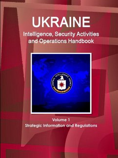 Ukraine Intelligence, Security Activities and Operations Handbook Volume 1 Strategic Information and Regulations - Ibp, Inc.