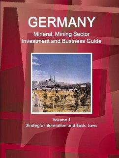 Germany Mineral, Mining Sector Investment and Business Guide Volume 1 Strategic Information and Basic Laws - Ibp, Inc.