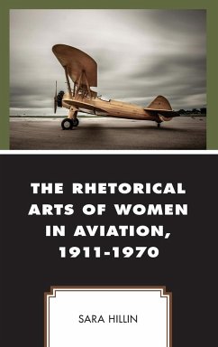 The Rhetorical Arts of Women in Aviation, 1911-1970 - Hillin, Sara