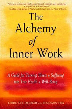 The Alchemy of Inner Work: A Guide for Turning Illness and Suffering Into True Health and Well-Being - Dechar, Lorie Eve (Lorie Eve Dechar); Fox, Benjamin (Benjamin Fox)