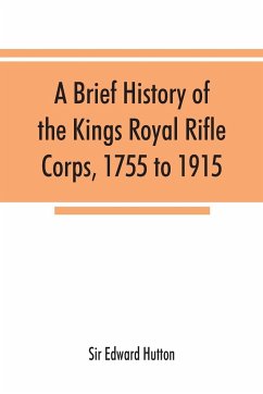 A brief history of the Kings Royal Rifle Corps, 1755 to 1915 - Edward Hutton