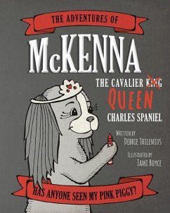 The Adventures of McKenna The Cavalier Queen Charles Spaniel: Has Anyone Seen My Pink Piggy? - Thilenius, Debbie C.