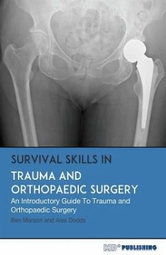 Survival Skills In Trauma and Orthopaedic Surgery: An Introductory Guide To Trauma and Orthopaedic Surgery - Dodds, Alex; Marson, Ben