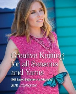 Creative Knitting for all Seasons and Yarns: Skill Level Beginners to Advanced - Johnson, Sue