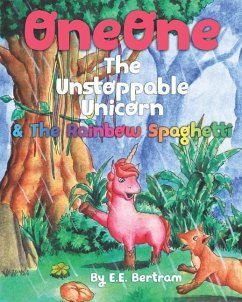 OneOne The Unstoppable Unicorn: & The Rainbow Spaghetti - Bertram, E. E.