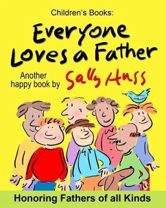 Everyone Loves a Father: (Fun, Adorable, Rhyming Bedtime Story/Picture Book, for Beginner Readers, Honoring Fathers of all Kinds, Including Ani - Huss, Sally