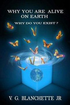 Why You are Alive on Earth: Why do You Exist? - Blanchette, V. G.