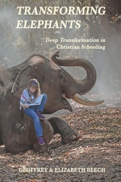 Transforming Elephants: Deep Transformation in Christian Schooling - Beech, Elizabeth; Beech, Geoffrey