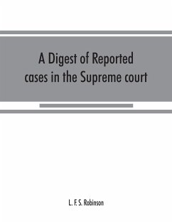 A digest of reported cases in the Supreme court, Court of insolvency, and courts of mines of the state of Victoria, and appeals therefrom to the High court of Australia and the Privy council - F. S. Robinson, L.