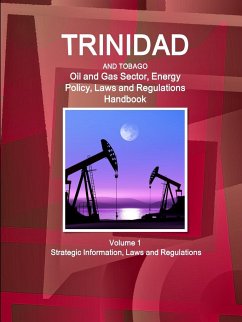 Trinidad and Tobago Oil and Gas Sector, Energy Policy, Laws and Regulations Handbook Volume 1 Strategic Information, Laws and Regulations - Ibp, Inc.