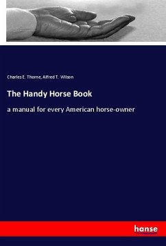 The Handy Horse Book - Thorne, Charles E.;Wilson, Alfred T.