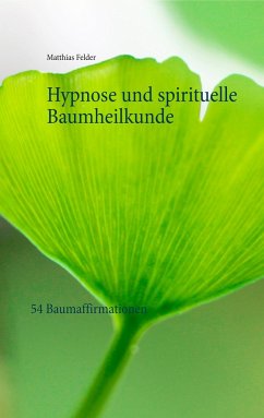 Hypnose und spirituelle Baumheilkunde - Felder, Matthias