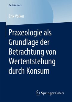 Praxeologie als Grundlage der Betrachtung von Wertentstehung durch Konsum - Völker, Erik