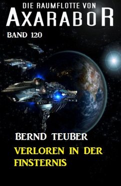 Verloren in der Finsternis Die Raumflotte von Axarabor - Band 120 (eBook, ePUB) - Teuber, Bernd