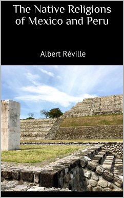 The Native Religions of Mexico and Peru (eBook, ePUB) - Réville, Albert