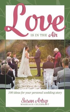 Love is in the Air: 100 Ideas for your Personal Wedding Story - Artup, Susan