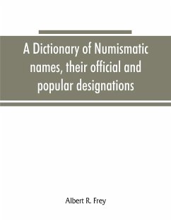 A dictionary of numismatic names, their official and popular designations - R. Frey, Albert