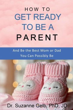How to Get Ready to Be a Parent-And Be The Best Mom Or Dad You Can Possibly Be - Gelb Jd, Suzanne