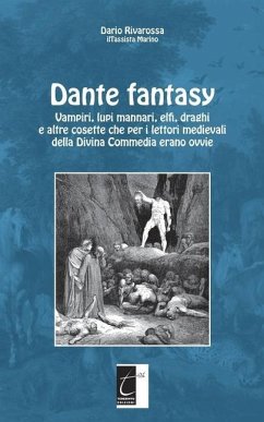 Dante fantasy: Vampiri, lupi mannari, elfi, draghi e altre cosette che per i lettori medievali della Divina Commedia erano ovvie - Rivarossa, Dario