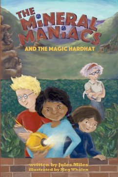 The Mineral Maniacs and the Magic Hardhat - Miles, Jules L