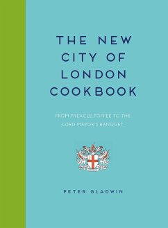 New City of London Cookbook: From Treacle Toffee to the Lord Mayor's Banquet - Gladwin, Peter