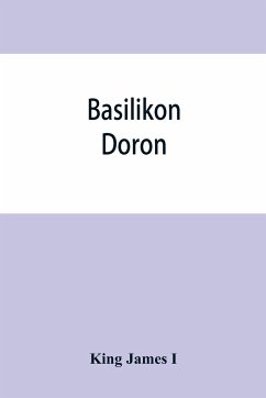 Basilikon doron; or, His majestys Instructions to his dearest sonne, Henry the Prince - James I, King