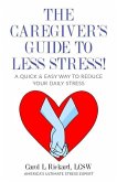 The Caregiver's Guide To Less Stress: A Quick & Easy Way To Reduce Your Daily Stress