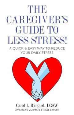 The Caregiver's Guide To Less Stress: A Quick & Easy Way To Reduce Your Daily Stress - Rickard, Carol L.