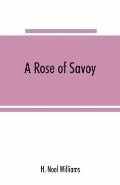 A rose of Savoy; Marie Ade¿lai¿de of Savoy, duchesse de Bourgogne, mother of Louis XV - Noel Williams, H.